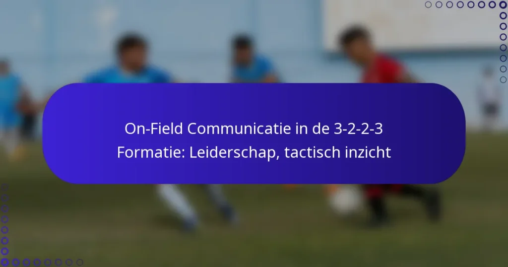 On-Field Communicatie in de 3-2-2-3 Formatie: Leiderschap, tactisch inzicht