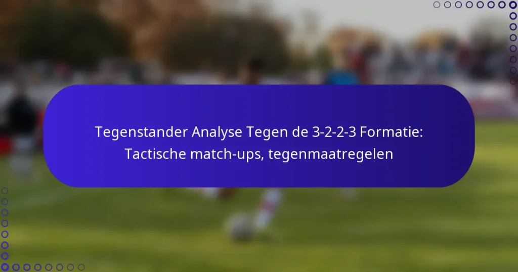 Tegenstander Analyse Tegen de 3-2-2-3 Formatie: Tactische match-ups, tegenmaatregelen