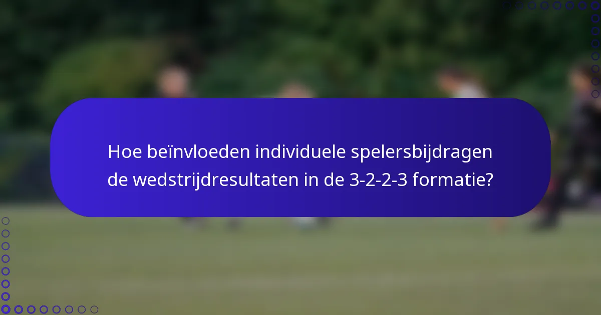 Hoe beïnvloeden individuele spelersbijdragen de wedstrijdresultaten in de 3-2-2-3 formatie?