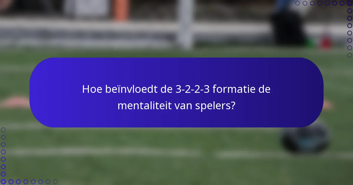Hoe beïnvloedt de 3-2-2-3 formatie de mentaliteit van spelers?