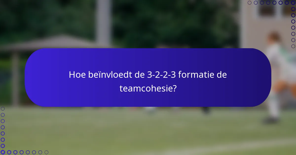 Hoe beïnvloedt de 3-2-2-3 formatie de teamcohesie?