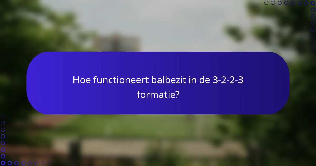 Hoe functioneert balbezit in de 3-2-2-3 formatie?
