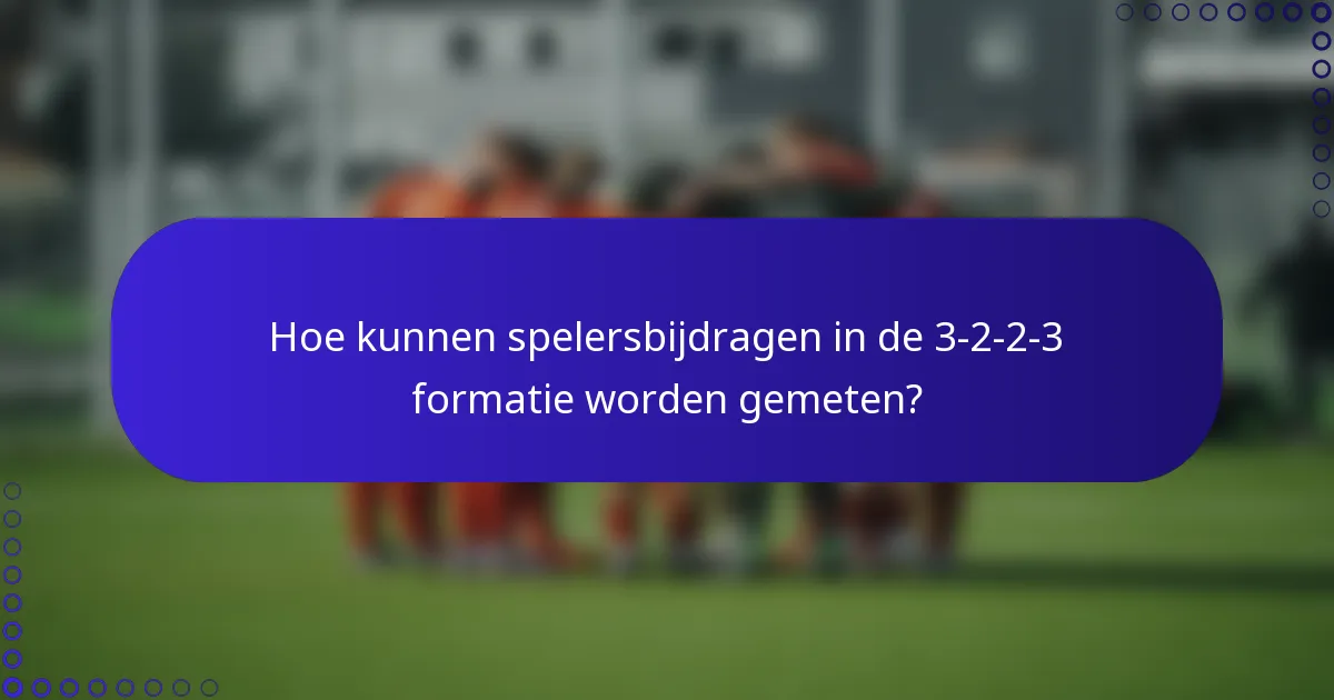 Hoe kunnen spelersbijdragen in de 3-2-2-3 formatie worden gemeten?