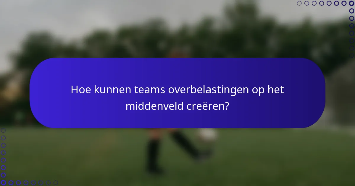 Hoe kunnen teams overbelastingen op het middenveld creëren?