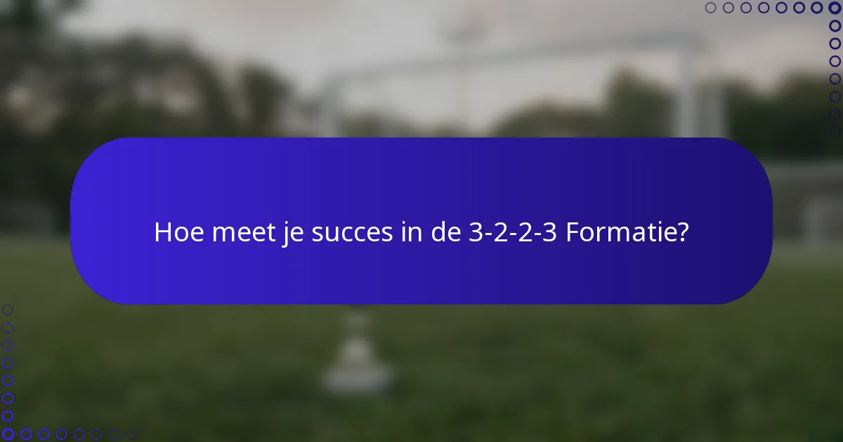 Hoe meet je succes in de 3-2-2-3 Formatie?
