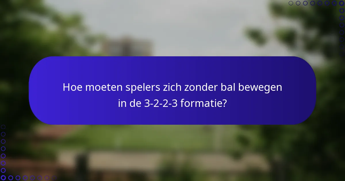 Hoe moeten spelers zich zonder bal bewegen in de 3-2-2-3 formatie?