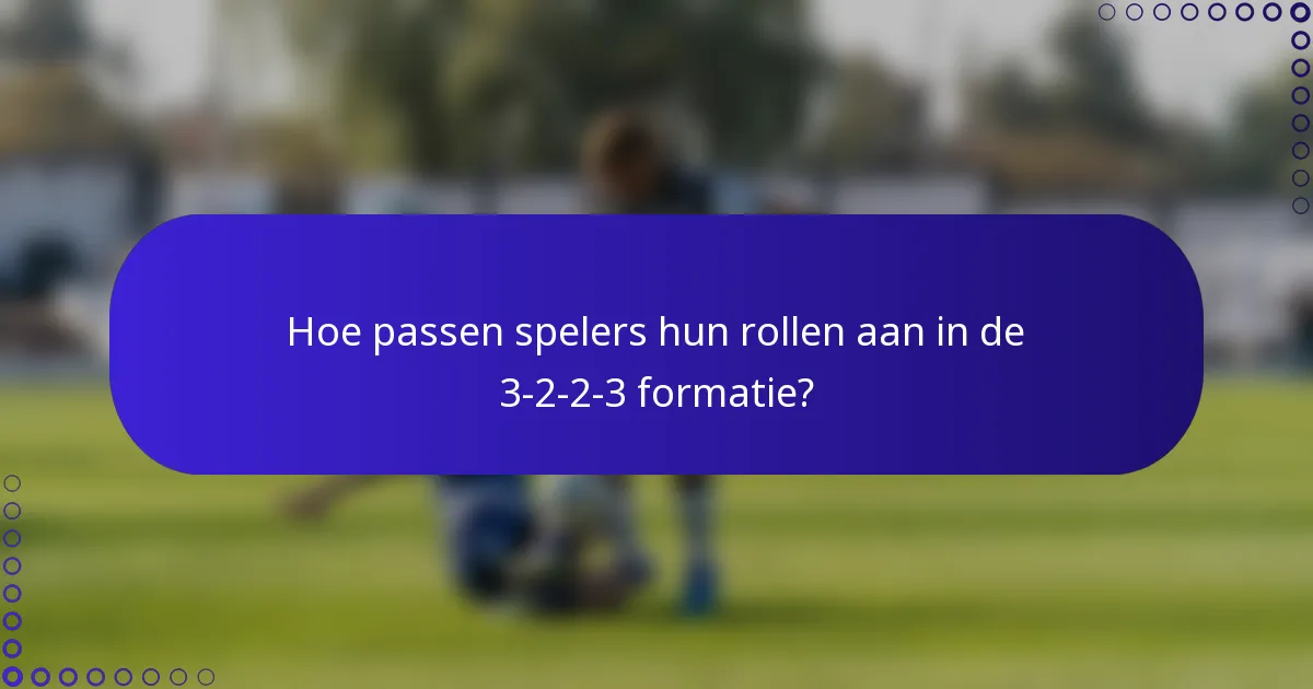 Hoe passen spelers hun rollen aan in de 3-2-2-3 formatie?