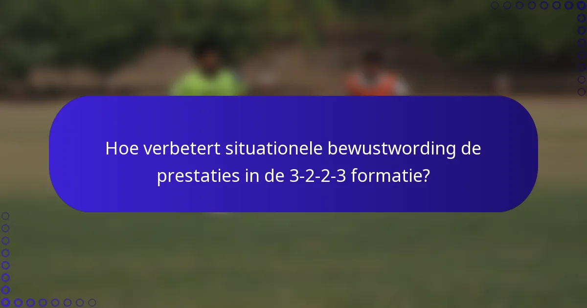 Hoe verbetert situationele bewustwording de prestaties in de 3-2-2-3 formatie?