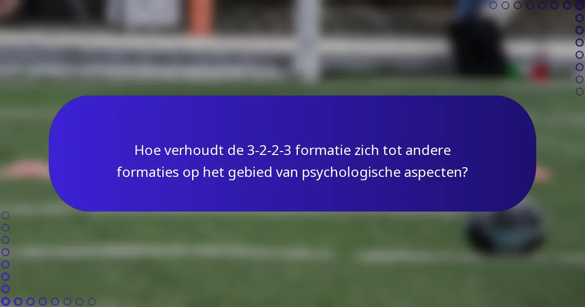 Hoe verhoudt de 3-2-2-3 formatie zich tot andere formaties op het gebied van psychologische aspecten?