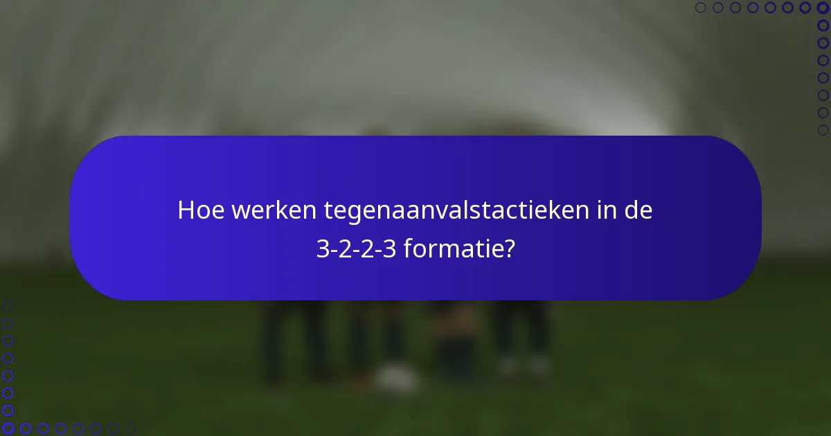 Hoe werken tegenaanvalstactieken in de 3-2-2-3 formatie?