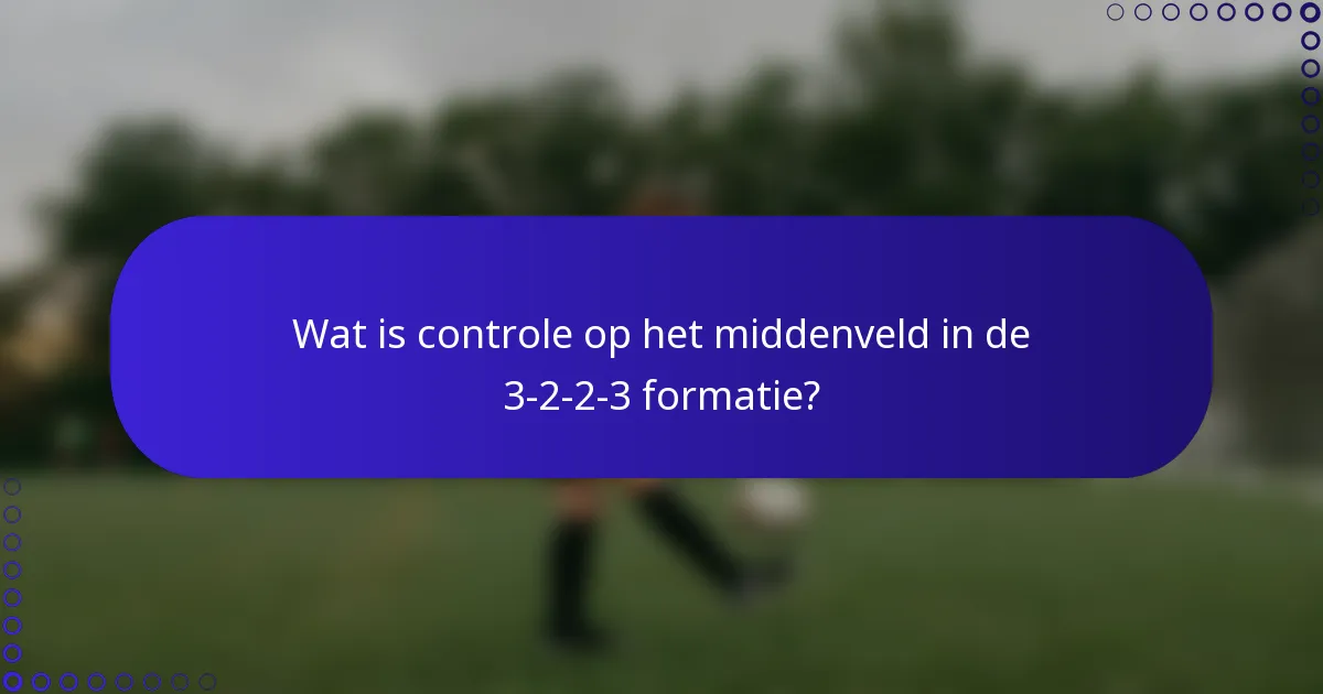 Wat is controle op het middenveld in de 3-2-2-3 formatie?