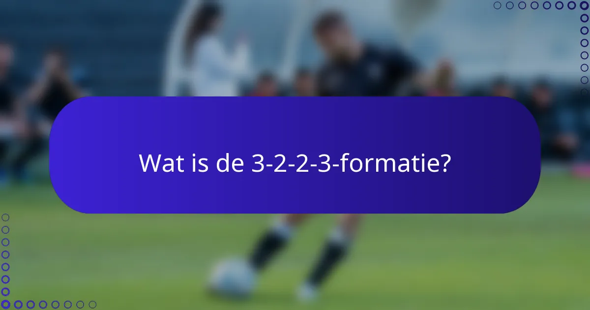 Wat is de 3-2-2-3-formatie?