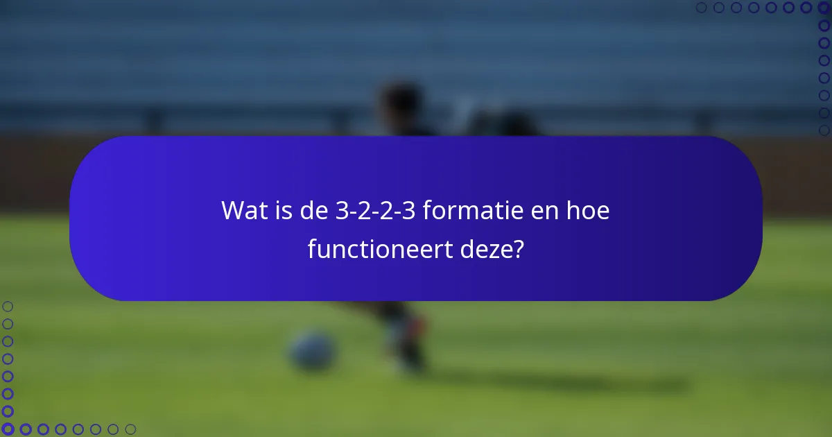 Wat is de 3-2-2-3 formatie en hoe functioneert deze?