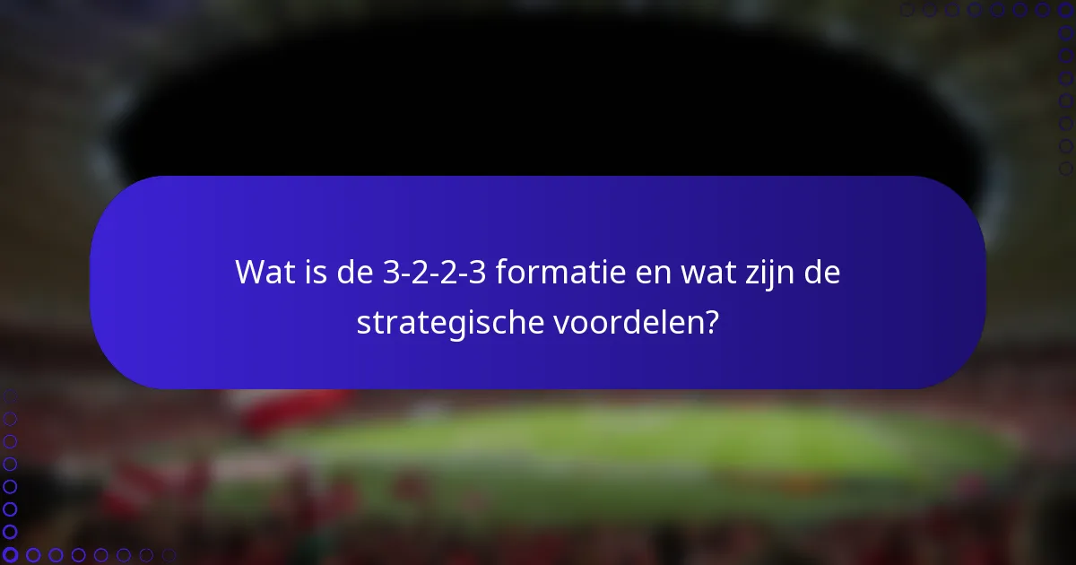 Wat is de 3-2-2-3 formatie en wat zijn de strategische voordelen?