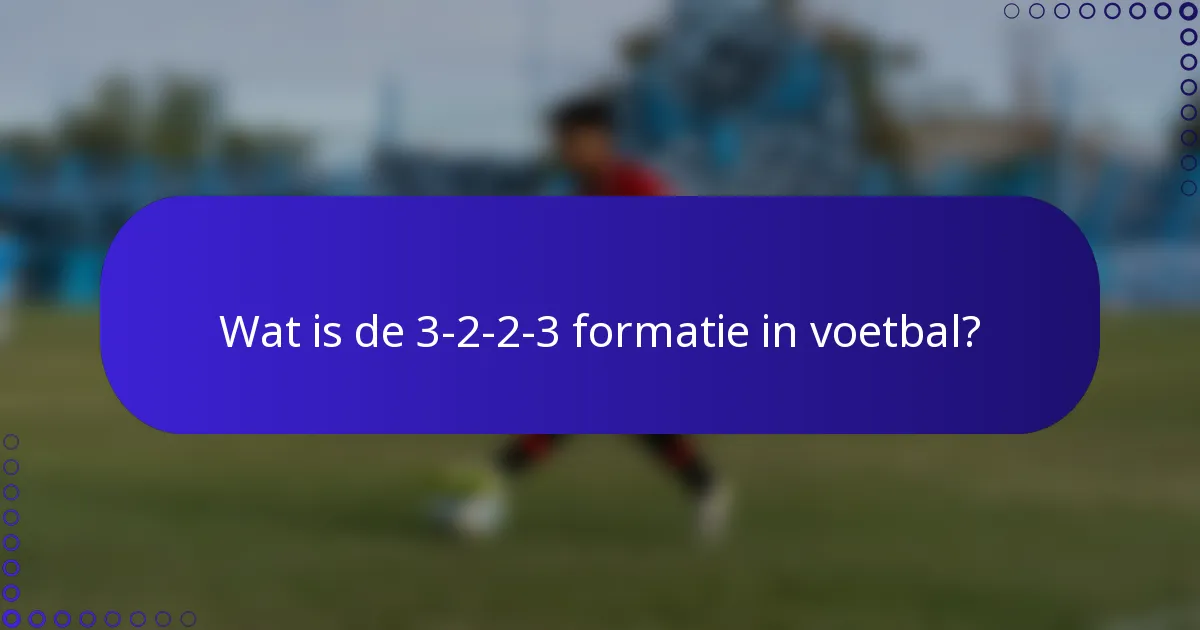 Wat is de 3-2-2-3 formatie in voetbal?