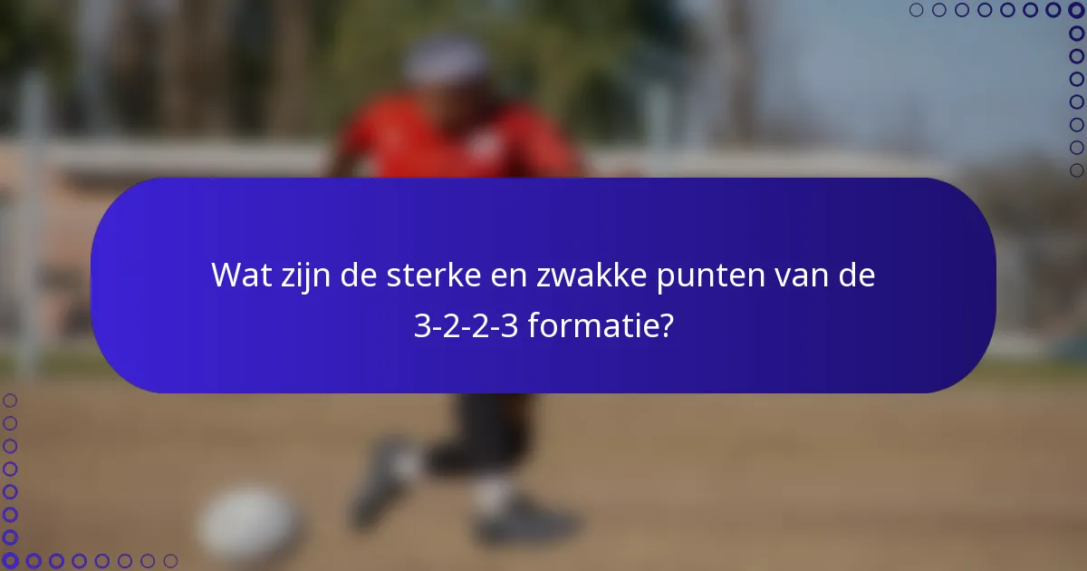 Wat zijn de sterke en zwakke punten van de 3-2-2-3 formatie?