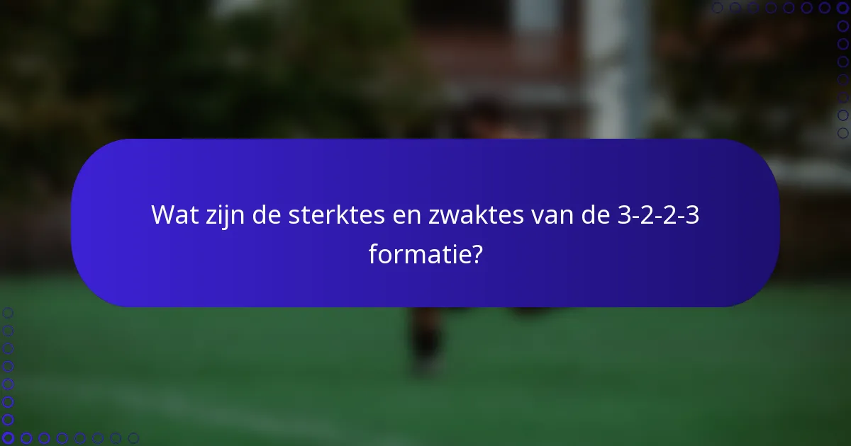 Wat zijn de sterktes en zwaktes van de 3-2-2-3 formatie?