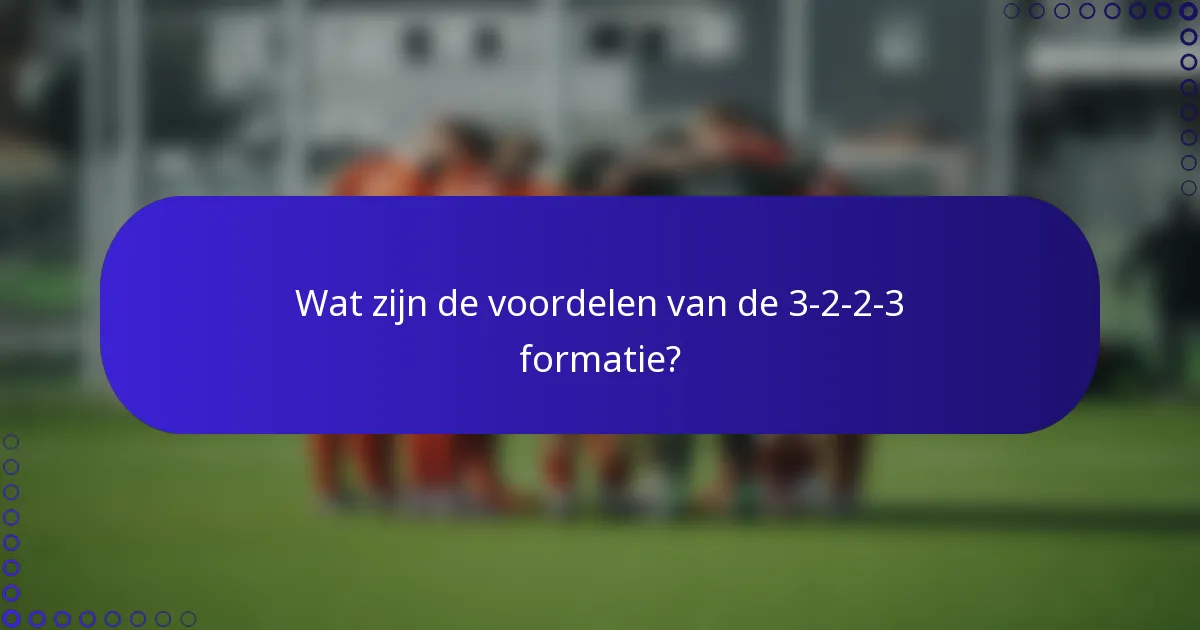 Wat zijn de voordelen van de 3-2-2-3 formatie?
