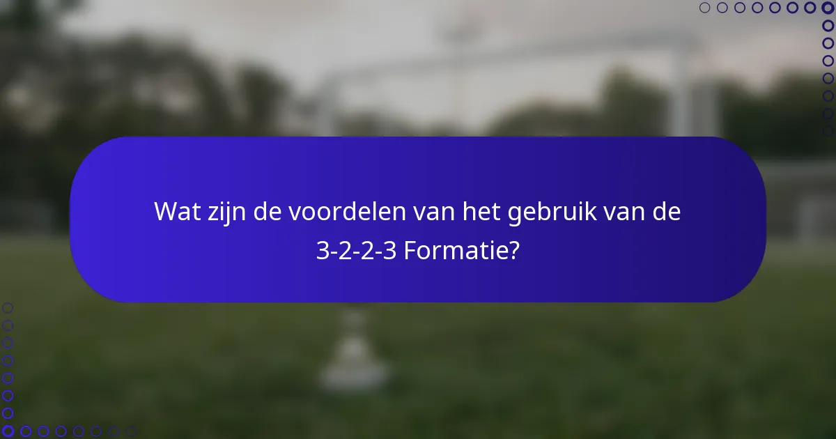 Wat zijn de voordelen van het gebruik van de 3-2-2-3 Formatie?