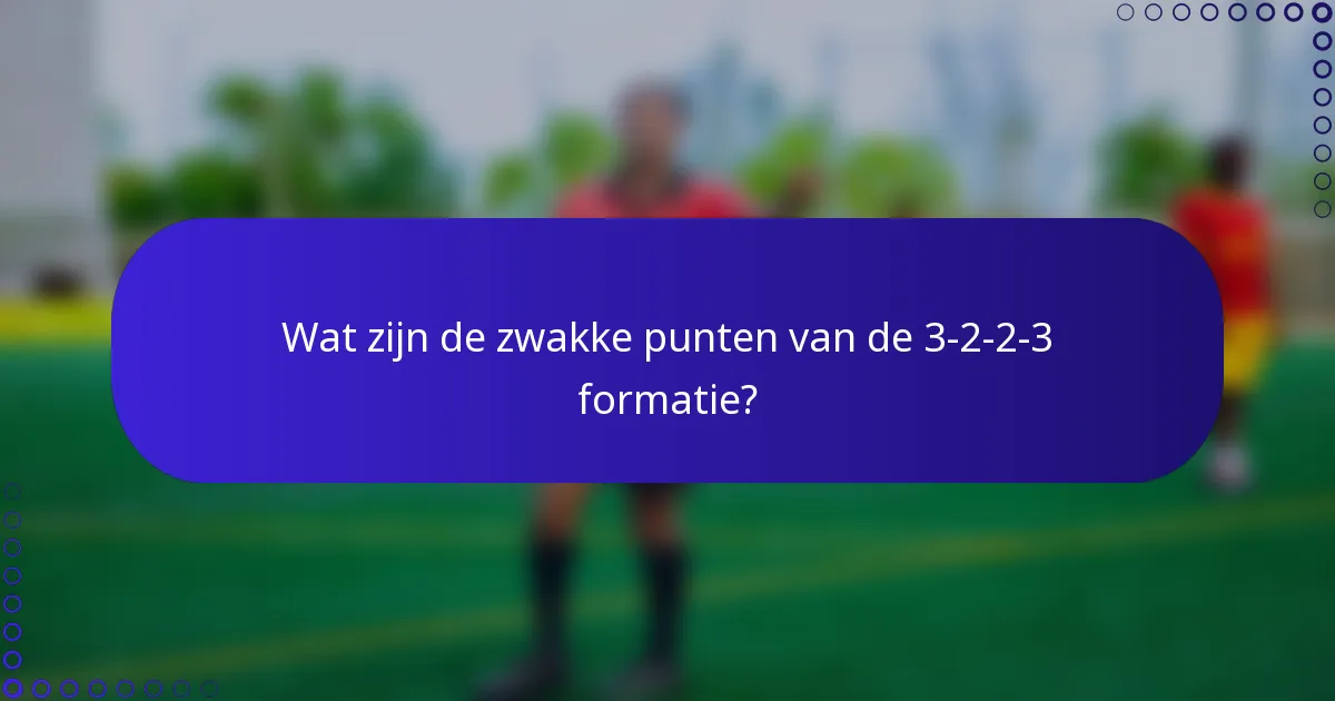 Wat zijn de zwakke punten van de 3-2-2-3 formatie?