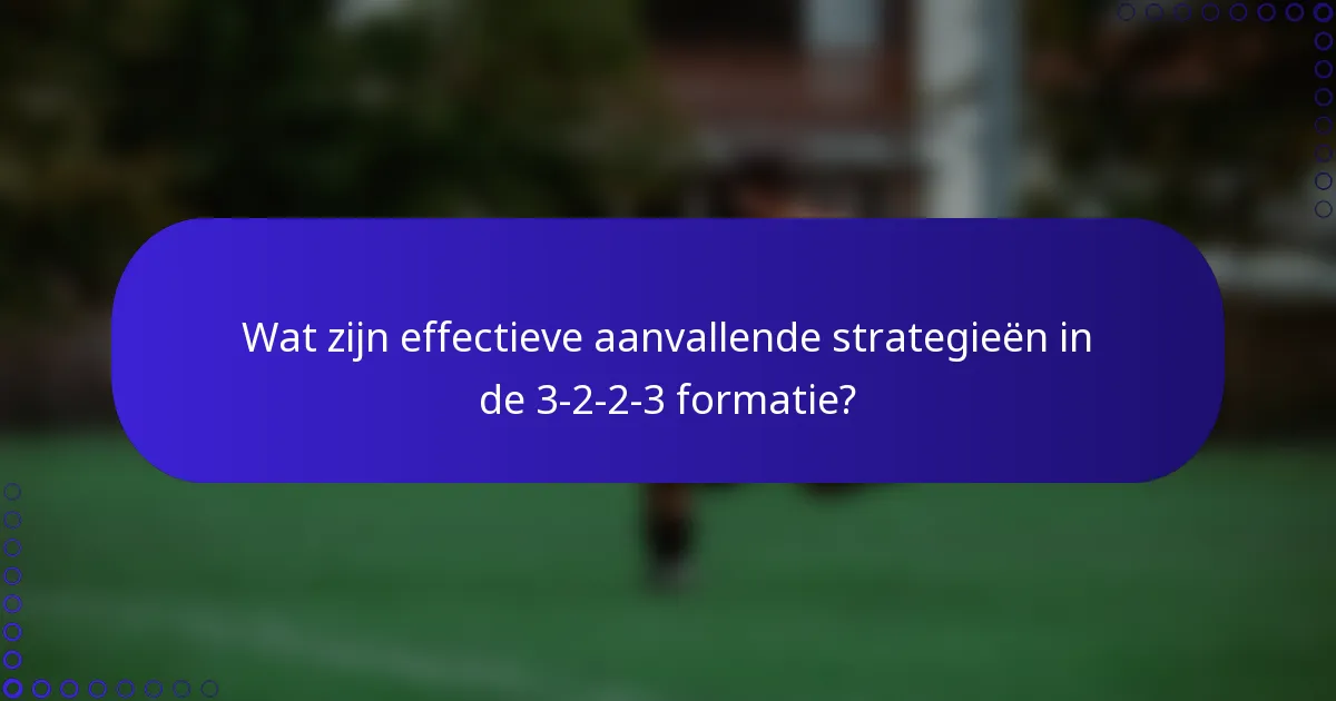 Wat zijn effectieve aanvallende strategieën in de 3-2-2-3 formatie?