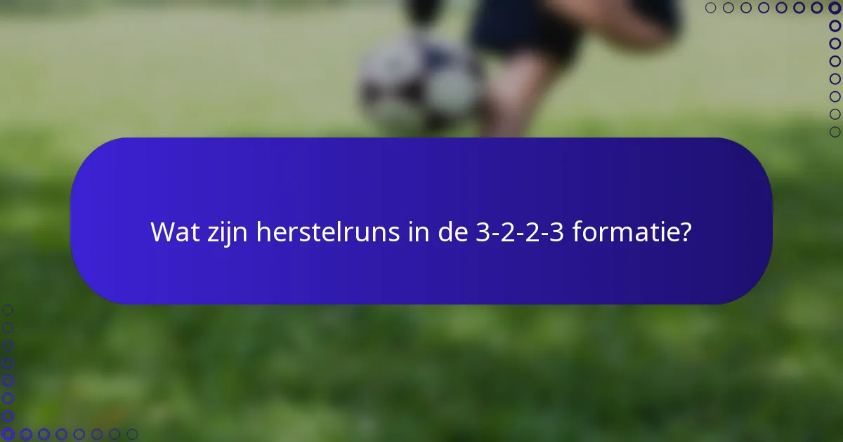 Wat zijn herstelruns in de 3-2-2-3 formatie?