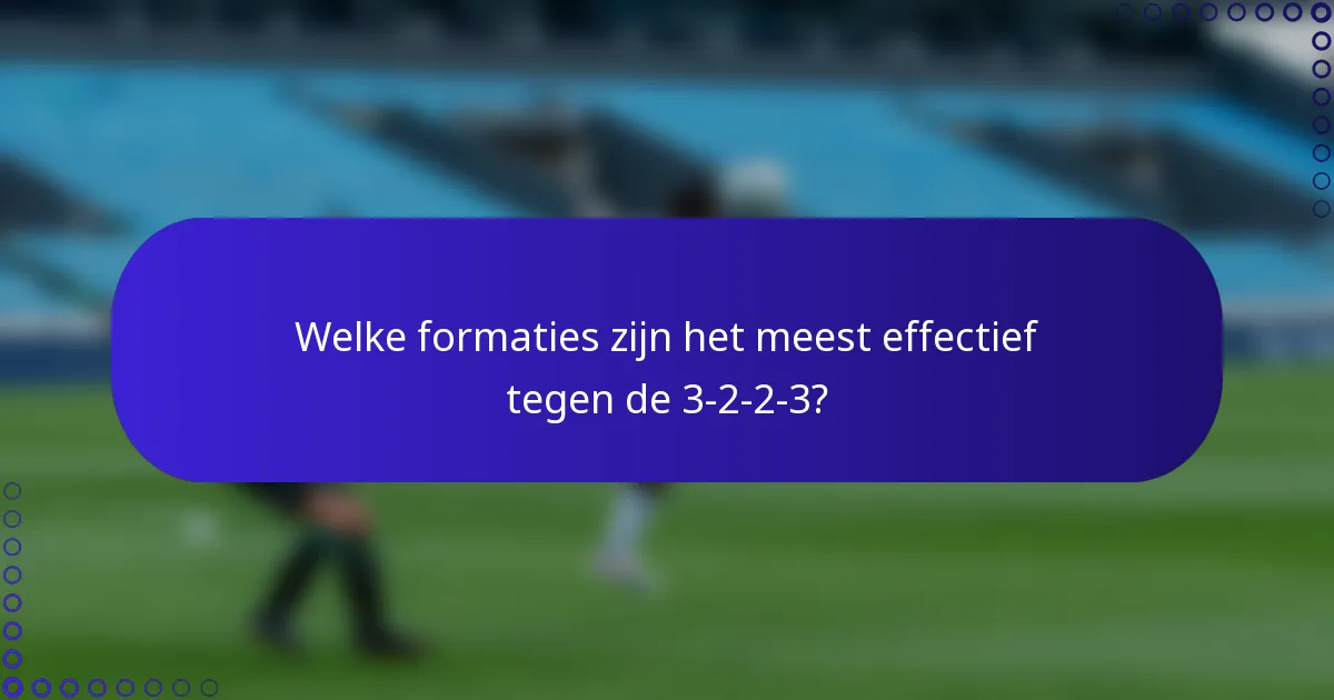 Welke formaties zijn het meest effectief tegen de 3-2-2-3?