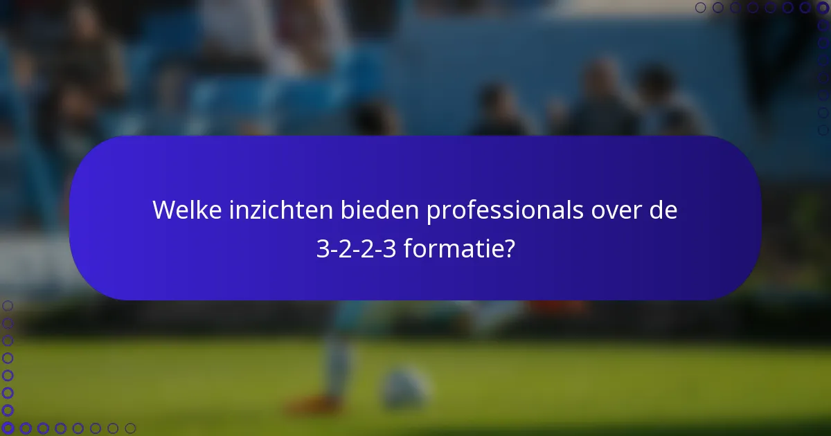 Welke inzichten bieden professionals over de 3-2-2-3 formatie?