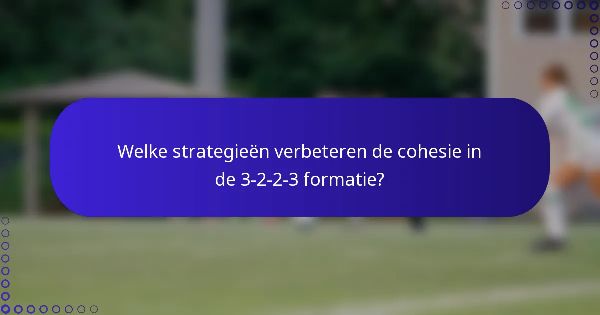 Welke strategieën verbeteren de cohesie in de 3-2-2-3 formatie?