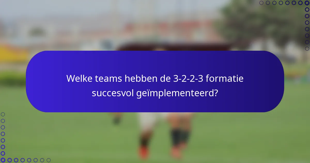 Welke teams hebben de 3-2-2-3 formatie succesvol geïmplementeerd?