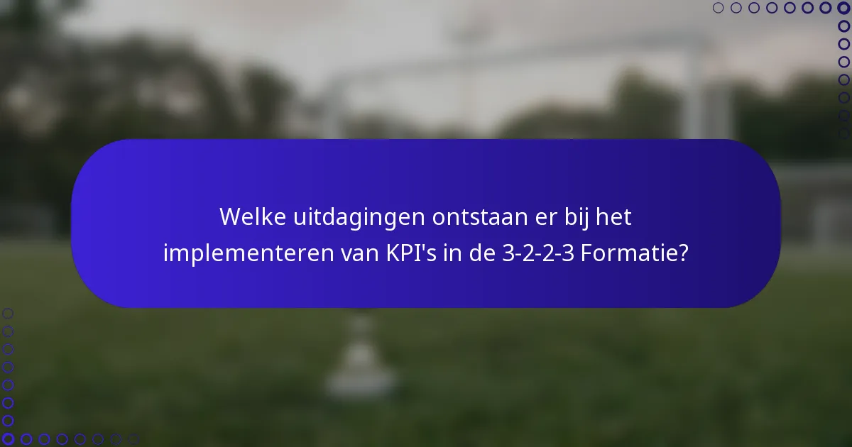 Welke uitdagingen ontstaan er bij het implementeren van KPI's in de 3-2-2-3 Formatie?