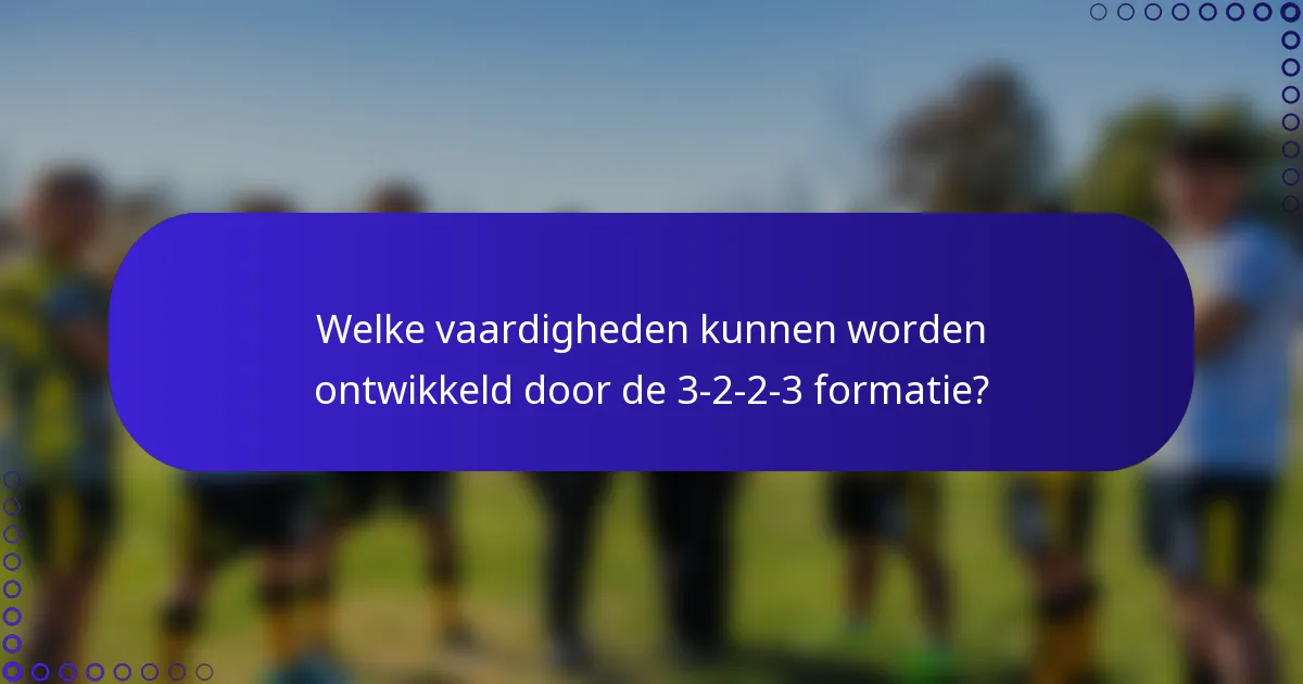 Welke vaardigheden kunnen worden ontwikkeld door de 3-2-2-3 formatie?